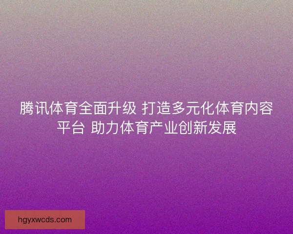 腾讯体育全面升级 打造多元化体育内容平台 助力体育产业创新发展